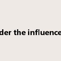 under the influence of是什么意思