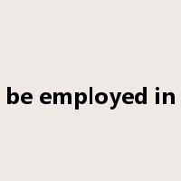 be employed in是什么意思