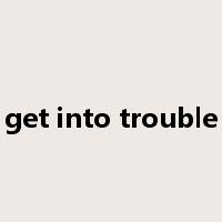 get into trouble是什么意思