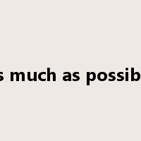 as much as possible是什么意思