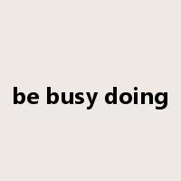 be busy doing是什么意思