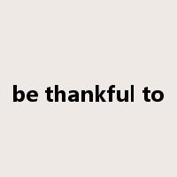 be thankful to是什么意思