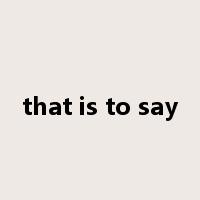 that is to say是什么意思