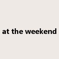 at the weekend是什么意思