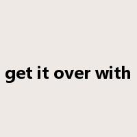 get it over with是什么意思