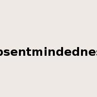 absentmindedness是什么意思
