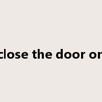 close the door on是什么意思