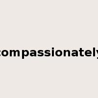 compassionately是什么意思