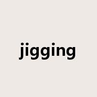 jigging是什么意思