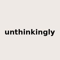 unthinkingly是什么意思
