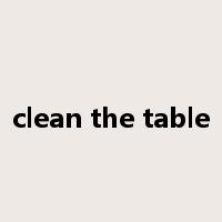 clean the table是什么意思