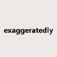 exaggeratedly是什么意思