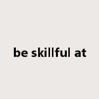 be skillful at是什么意思