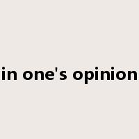 in one's opinion是什么意思