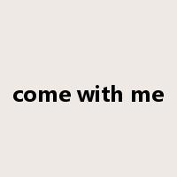 come with me是什么意思