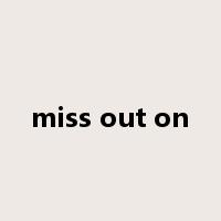 miss out on是什么意思