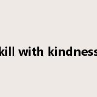 kill with kindness是什么意思