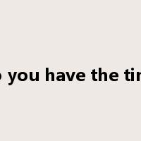 do you have the time是什么意思