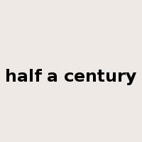 half a century是什么意思