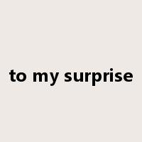 to my surprise是什么意思