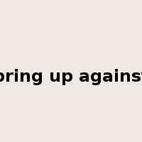 bring up against是什么意思