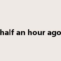 half an hour ago是什么意思