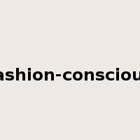 fashion-conscious是什么意思