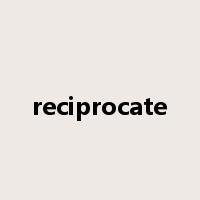 reciprocate是什么意思