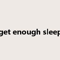 get enough sleep是什么意思