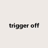 trigger off是什么意思