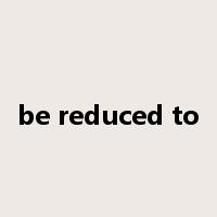be reduced to是什么意思