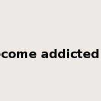 become addicted to是什么意思