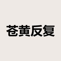 苍黄反复是什么意思