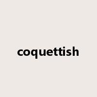 coquettish是什么意思