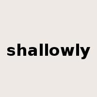 shallowly是什么意思
