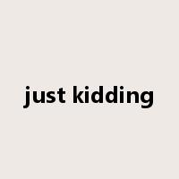 just kidding是什么意思