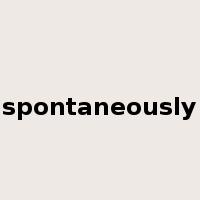 spontaneously是什么意思