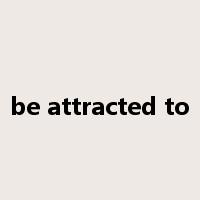 be attracted to是什么意思