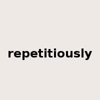repetitiously是什么意思