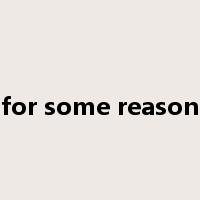 for some reason是什么意思