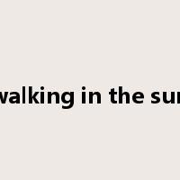 walking in the sun是什么意思