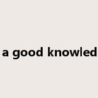 have a good knowledge of是什么意思