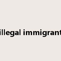 illegal immigrant是什么意思