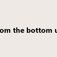 from the bottom up是什么意思