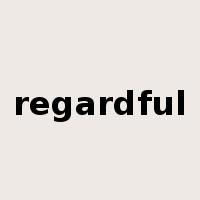 regardful是什么意思