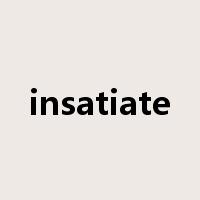 insatiate是什么意思