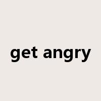 get angry是什么意思
