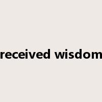 received wisdom是什么意思