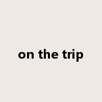on the trip是什么意思