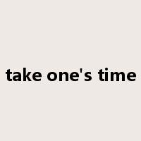 take one's time是什么意思